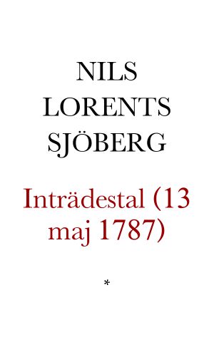 Inträdes-tal, [hållit] i Svenska Akademien Den 13 Maj 1787, af Kopisten vid Utrikes Expeditionen i Konungens Kansli, Nils Lorens Sjöberg